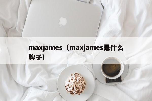 maxjames（maxjames是什么牌子）